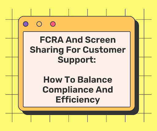 FCRA and Screen Sharing for Customer Support